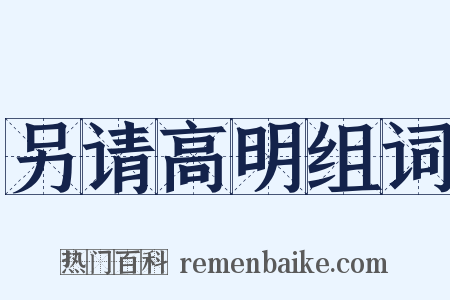 另请高明组词是什么意思的图片